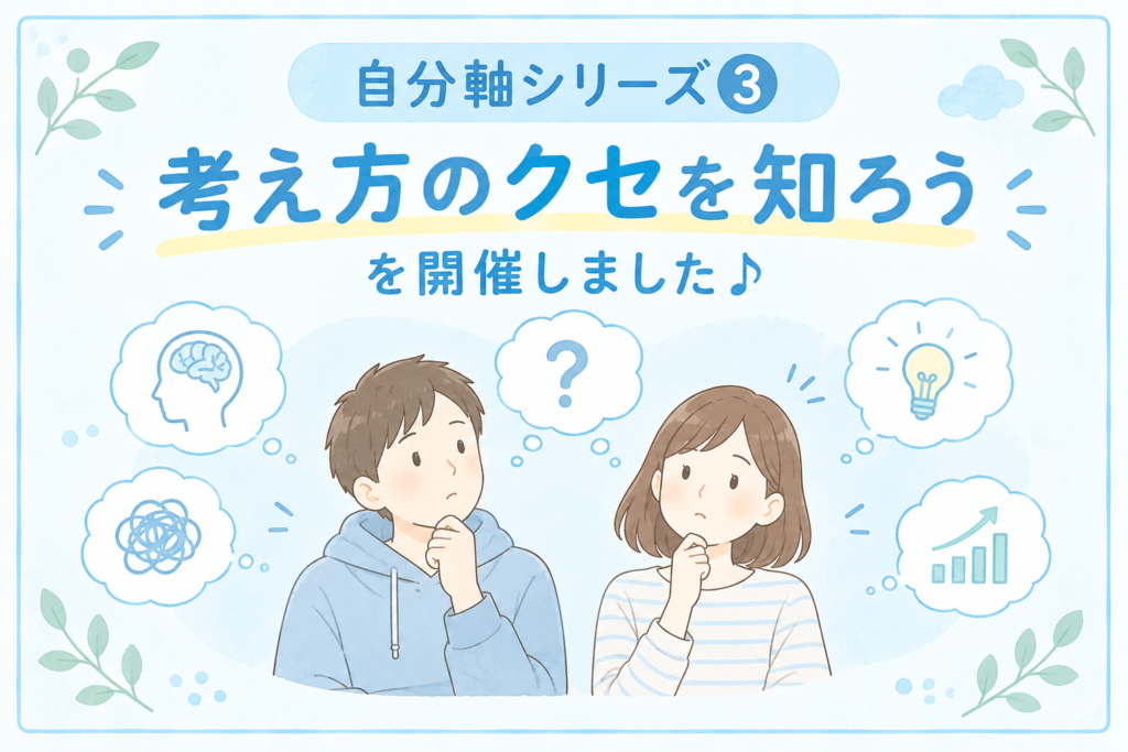 【新しい長期講座開催中】自分軸シリーズ③考え方のクセを知ろうを開催しました♪
